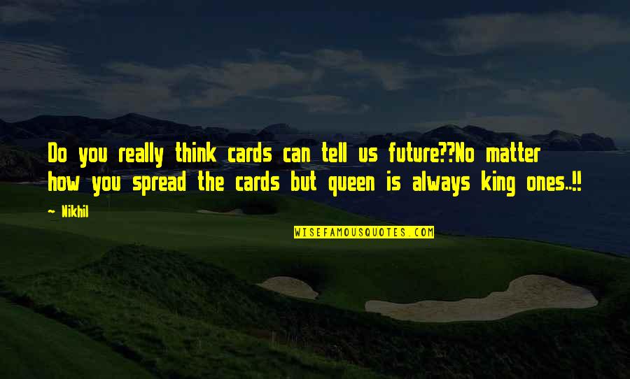 King Of Queen Funny Quotes By Nikhil: Do you really think cards can tell us