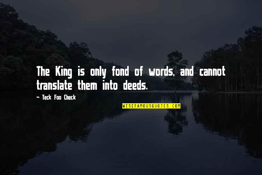 King Of Words Quotes By Teck Foo Check: The King is only fond of words, and
