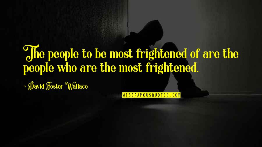 King Varian Quotes By David Foster Wallace: The people to be most frightened of are