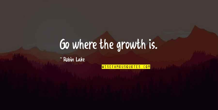 Kingan Gardens Quotes By Robin Lake: Go where the growth is.