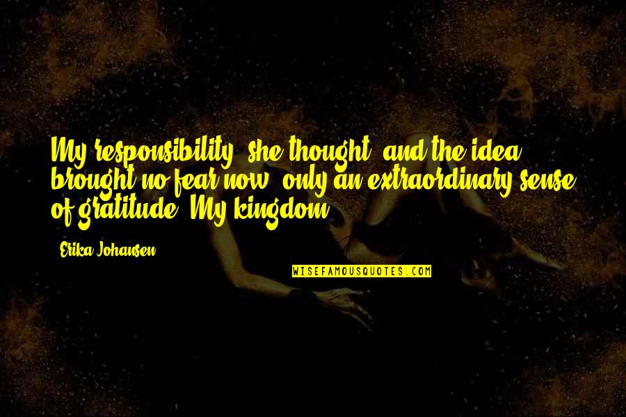Kingdom Of Fear Quotes By Erika Johansen: My responsibility, she thought, and the idea brought