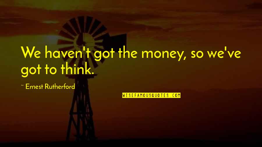 Kingdom Of Fear Quotes By Ernest Rutherford: We haven't got the money, so we've got