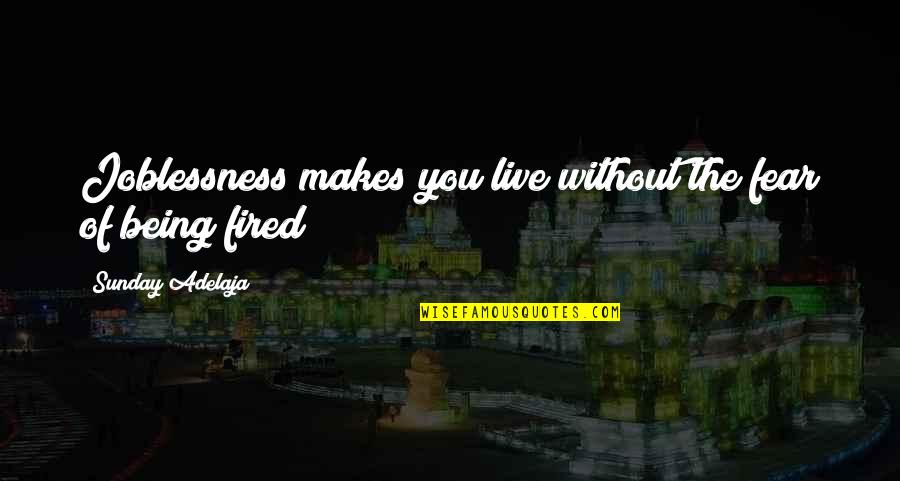 Kingdom Of Fear Quotes By Sunday Adelaja: Joblessness makes you live without the fear of