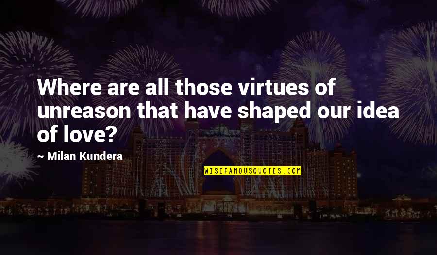 Kingkiller Funny Quotes By Milan Kundera: Where are all those virtues of unreason that