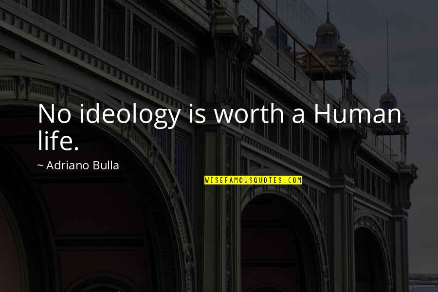Kingpin Quotes By Adriano Bulla: No ideology is worth a Human life.