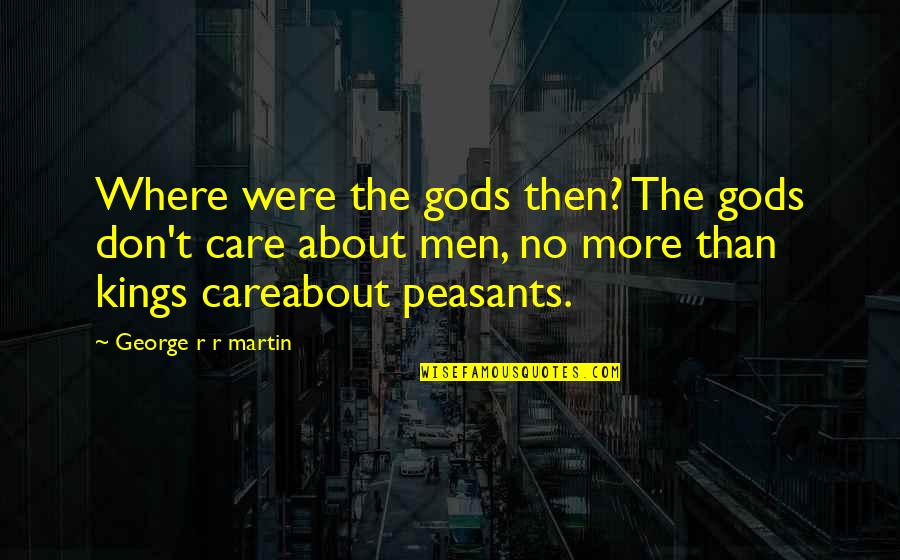 Kings And Gods Quotes By George R R Martin: Where were the gods then? The gods don't