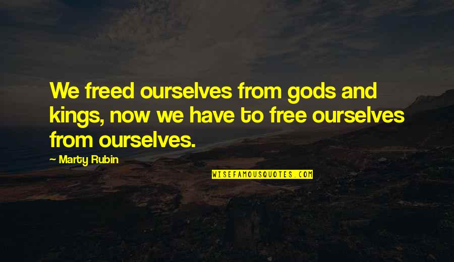 Kings And Gods Quotes By Marty Rubin: We freed ourselves from gods and kings, now