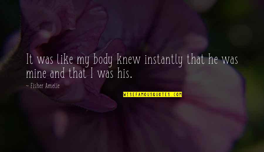 Kingscott Dix Quotes By Fisher Amelie: It was like my body knew instantly that