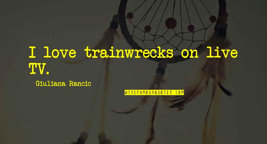 Kingsmen Quotes By Giuliana Rancic: I love trainwrecks on live TV.