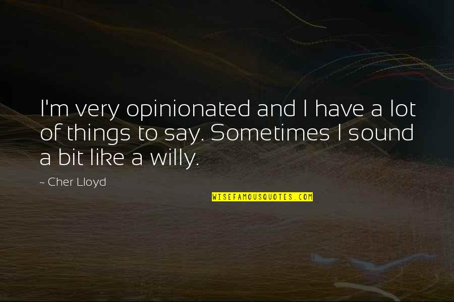 Kingswell Camera Quotes By Cher Lloyd: I'm very opinionated and I have a lot