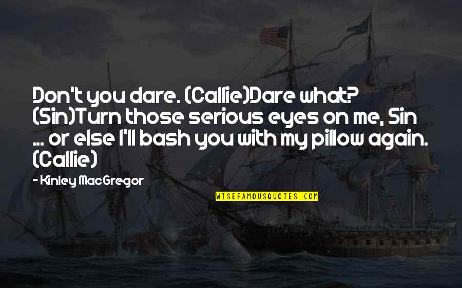 Kinley Macgregor Quotes By Kinley MacGregor: Don't you dare. (Callie)Dare what? (Sin)Turn those serious