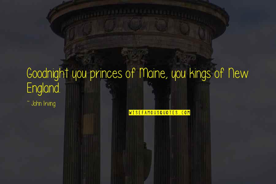 Kinman Strat Quotes By John Irving: Goodnight you princes of Maine, you kings of