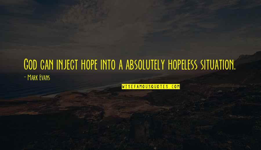 Kinnerys Quotes By Mark Evans: God can inject hope into a absolutely hopeless