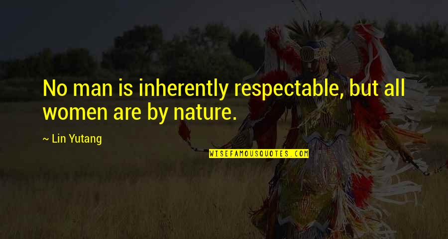 Kinswomen Quotes By Lin Yutang: No man is inherently respectable, but all women