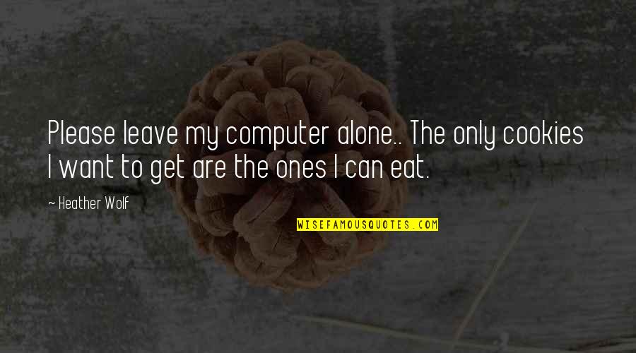 Kipnuk Adventure Series Quotes By Heather Wolf: Please leave my computer alone.. The only cookies