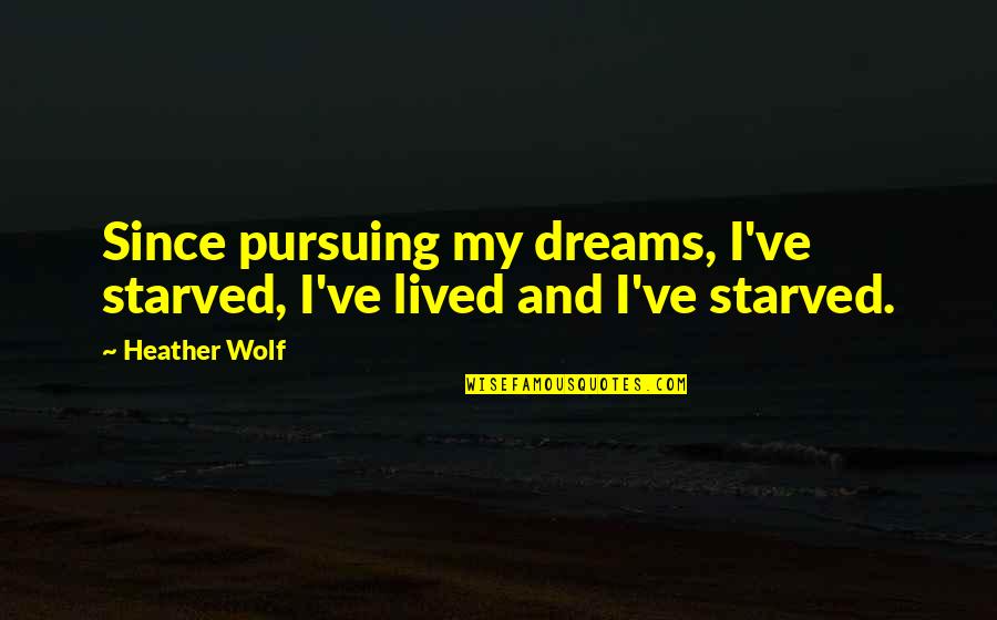 Kipnuk Adventure Series Quotes By Heather Wolf: Since pursuing my dreams, I've starved, I've lived