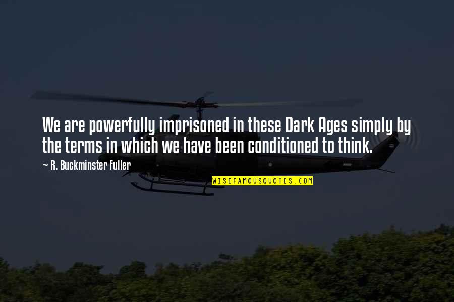 Kippen Quotes By R. Buckminster Fuller: We are powerfully imprisoned in these Dark Ages