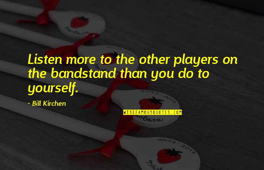 Kirchen Quotes By Bill Kirchen: Listen more to the other players on the