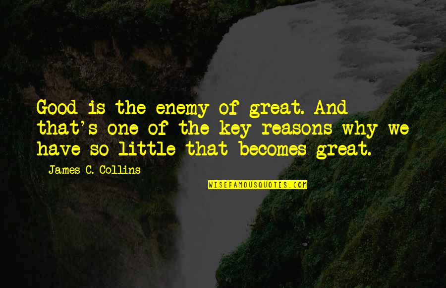 Kirchen Quotes By James C. Collins: Good is the enemy of great. And that's