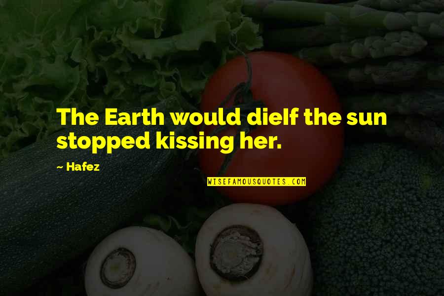 Kirgin Cicekler Quotes By Hafez: The Earth would dieIf the sun stopped kissing