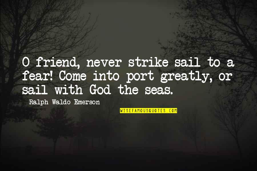 Kiriyama Book Quotes By Ralph Waldo Emerson: O friend, never strike sail to a fear!