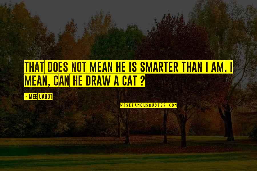 Kirkconnell Plantation Quotes By Meg Cabot: That does not mean he is smarter than