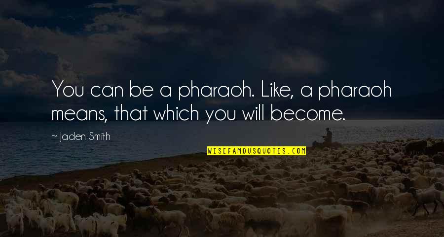 Kirkuk Air Quotes By Jaden Smith: You can be a pharaoh. Like, a pharaoh