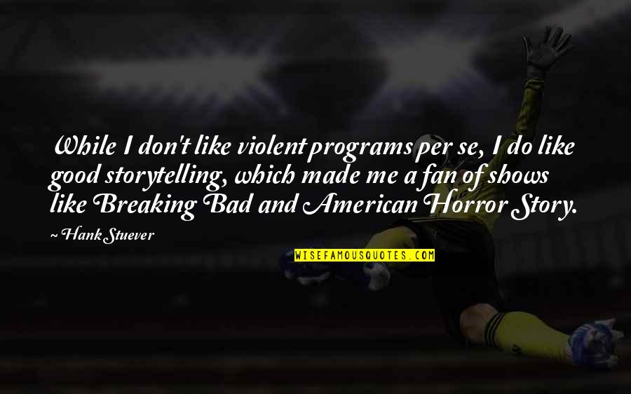 Kirtonos Quotes By Hank Stuever: While I don't like violent programs per se,