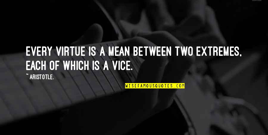 Kirtus Greenlee Quotes By Aristotle.: Every virtue is a mean between two extremes,