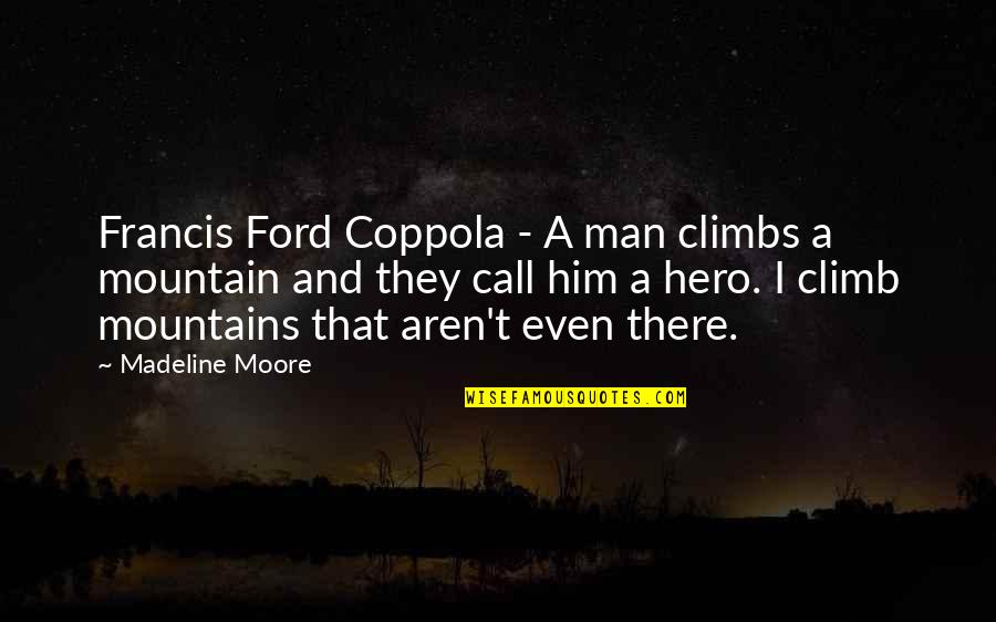 Kiruthika Saravanan Quotes By Madeline Moore: Francis Ford Coppola - A man climbs a