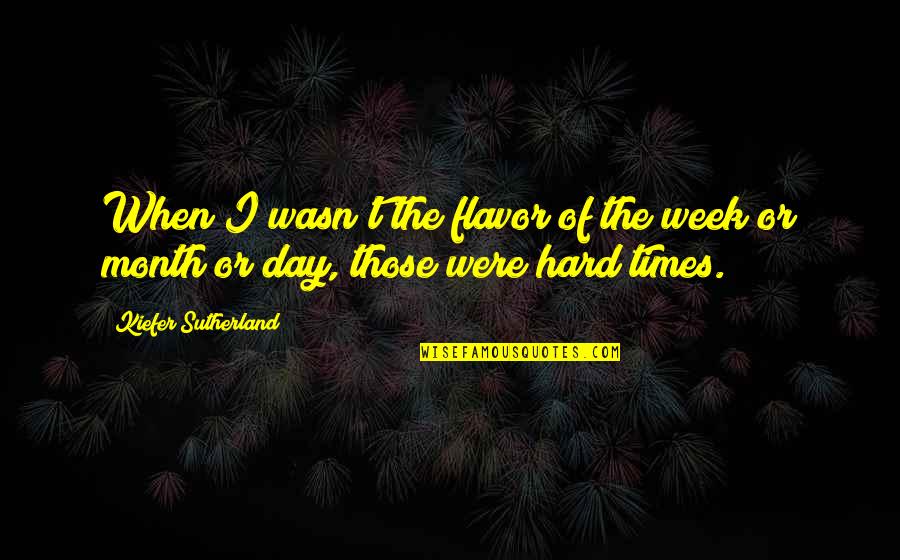 Kisah Nabi 2 Quotes By Kiefer Sutherland: When I wasn't the flavor of the week