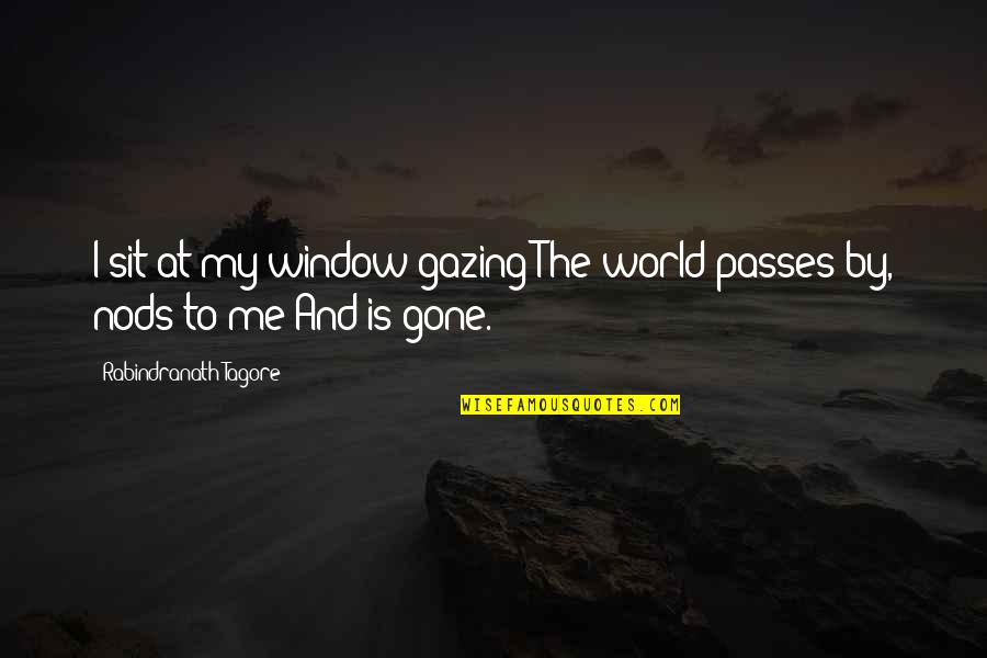 Kiseleff 49 Quotes By Rabindranath Tagore: I sit at my window gazing The world