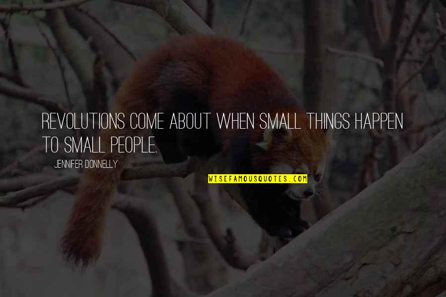 Kiseleffin Quotes By Jennifer Donnelly: Revolutions come about when small things happen to