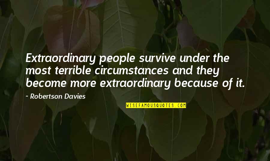 Kishawn Mckinney Quotes By Robertson Davies: Extraordinary people survive under the most terrible circumstances