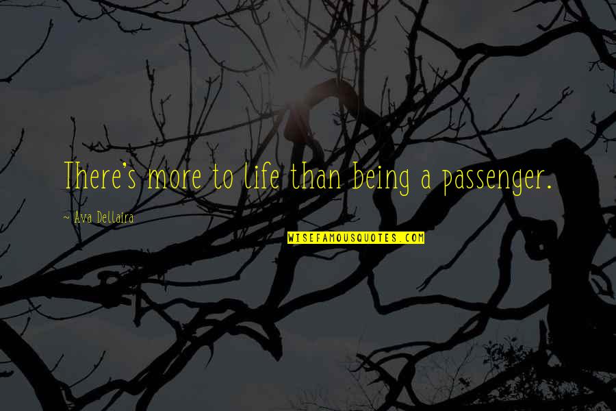 Kisherceg Quotes By Ava Dellaira: There's more to life than being a passenger.