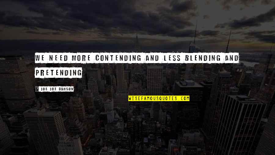 Kishin Quotes By Joe Joe Dawson: We need more Contending and less Blending and