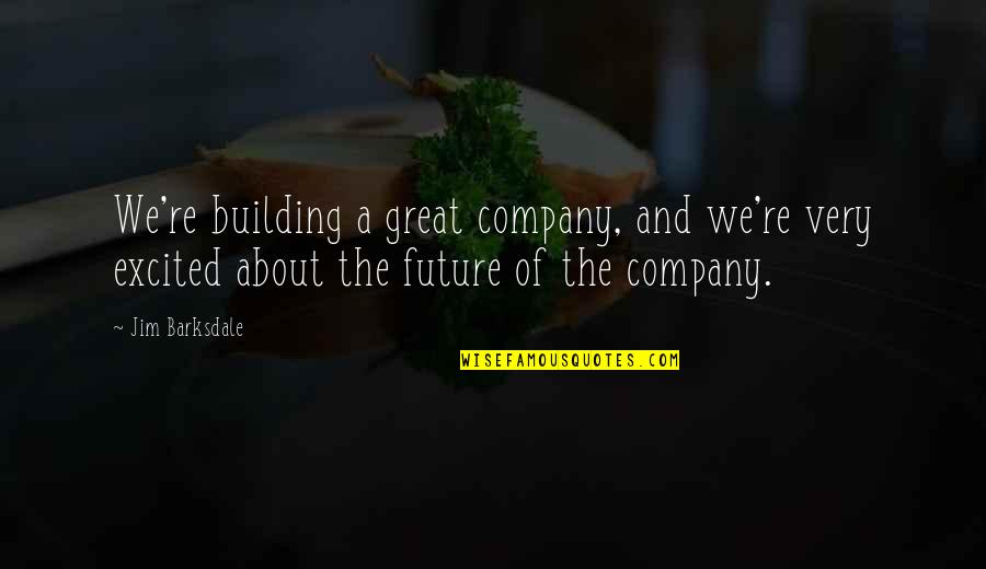 Kishitani Quotes By Jim Barksdale: We're building a great company, and we're very