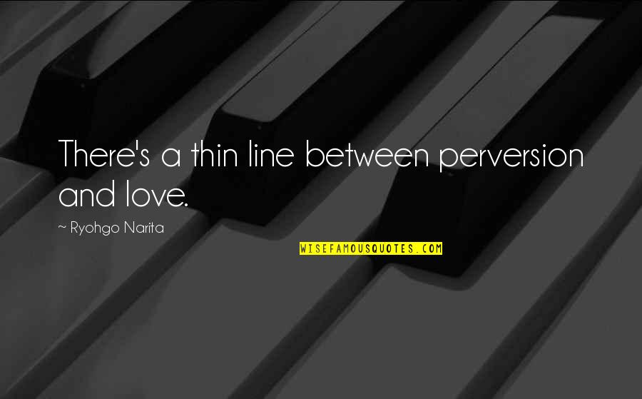 Kishitani Quotes By Ryohgo Narita: There's a thin line between perversion and love.