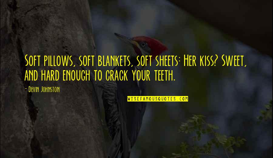 Kiss And Quotes By Devin Johnston: Soft pillows, soft blankets, soft sheets: Her kiss?