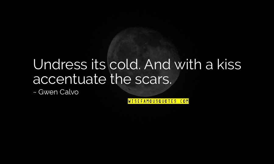 Kiss And Quotes By Gwen Calvo: Undress its cold. And with a kiss accentuate