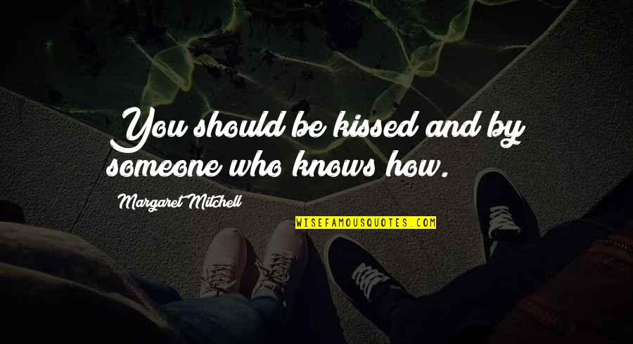 Kiss And Quotes By Margaret Mitchell: You should be kissed and by someone who