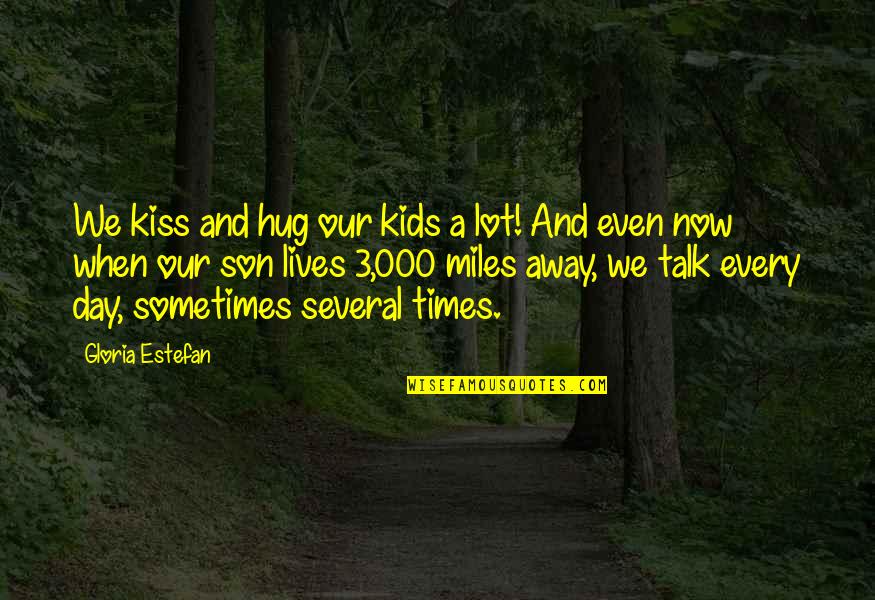 Kiss Day Quotes By Gloria Estefan: We kiss and hug our kids a lot!