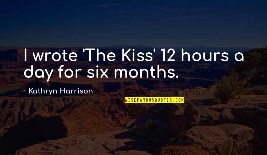 Kiss Day Quotes By Kathryn Harrison: I wrote 'The Kiss' 12 hours a day