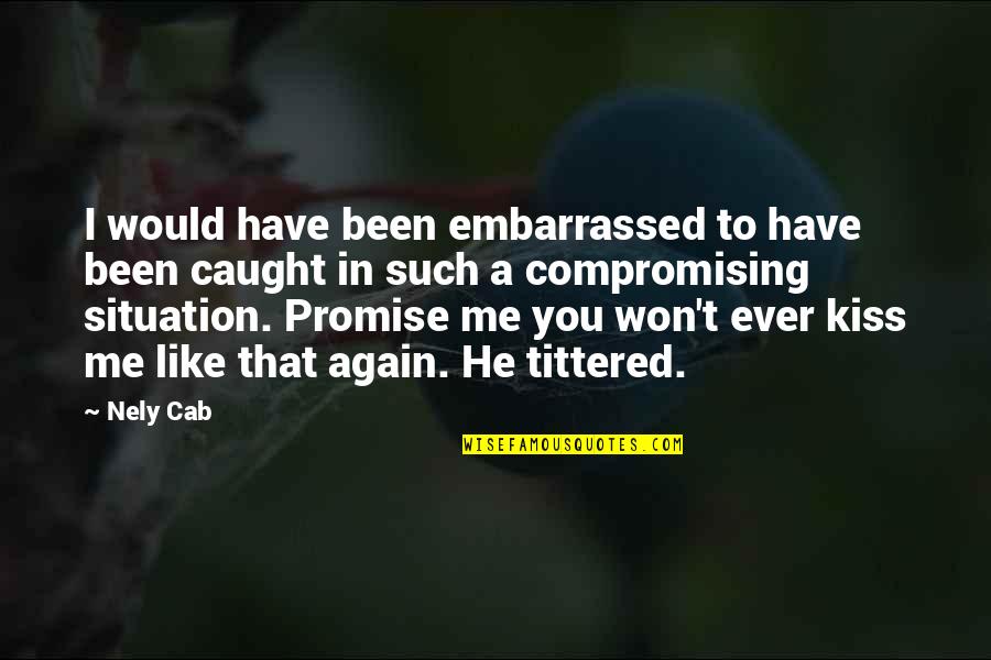 Kiss From Me To You Quotes By Nely Cab: I would have been embarrassed to have been