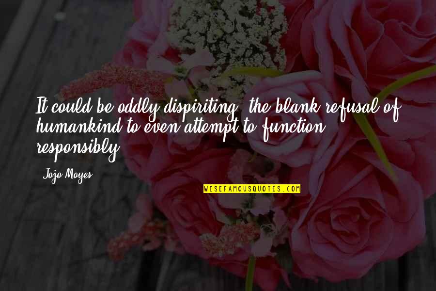 Kiss Lds Quotes By Jojo Moyes: It could be oddly dispiriting, the blank refusal