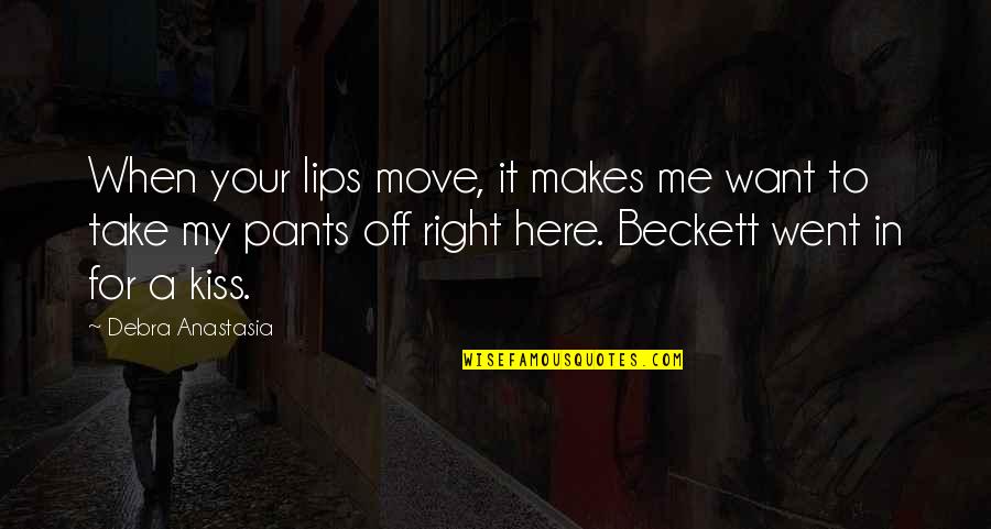 Kiss Me Now Quotes By Debra Anastasia: When your lips move, it makes me want