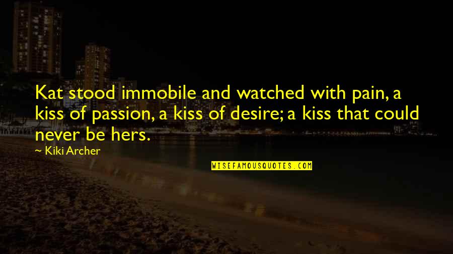 Kiss Of Love Quotes By Kiki Archer: Kat stood immobile and watched with pain, a