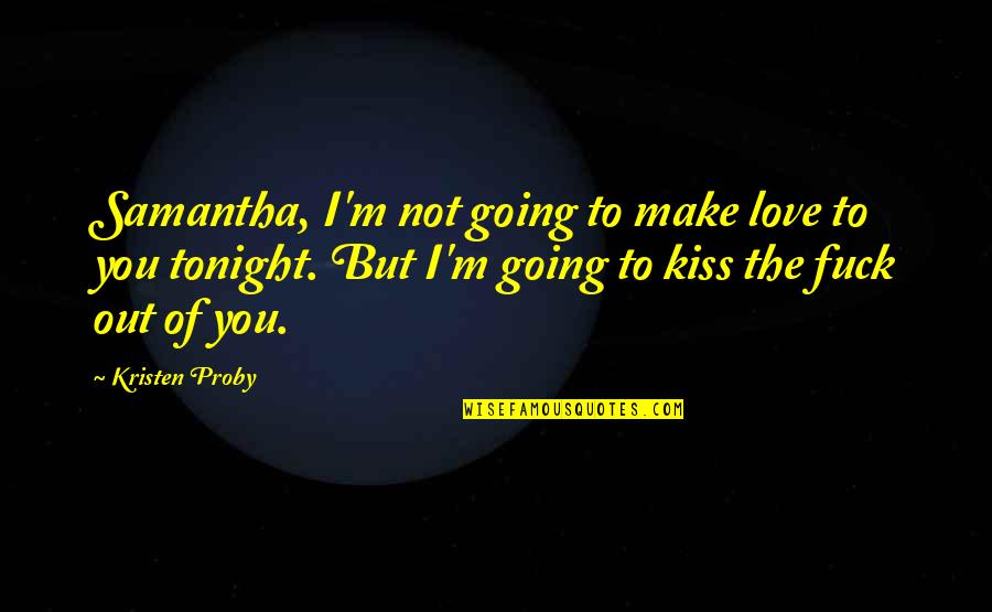 Kiss Of Love Quotes By Kristen Proby: Samantha, I'm not going to make love to