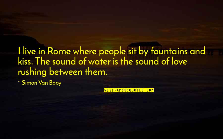 Kiss Of Love Quotes By Simon Van Booy: I live in Rome where people sit by