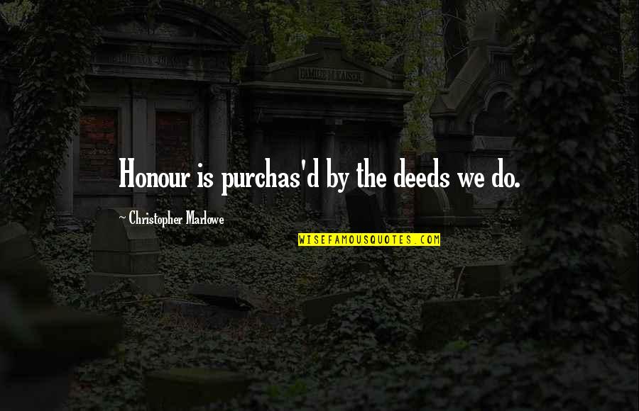 Kissei America Quotes By Christopher Marlowe: Honour is purchas'd by the deeds we do.